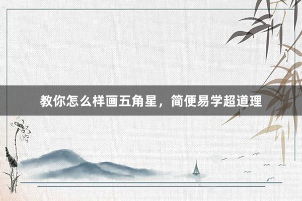 教你怎么样画五角星，简便易学超道理